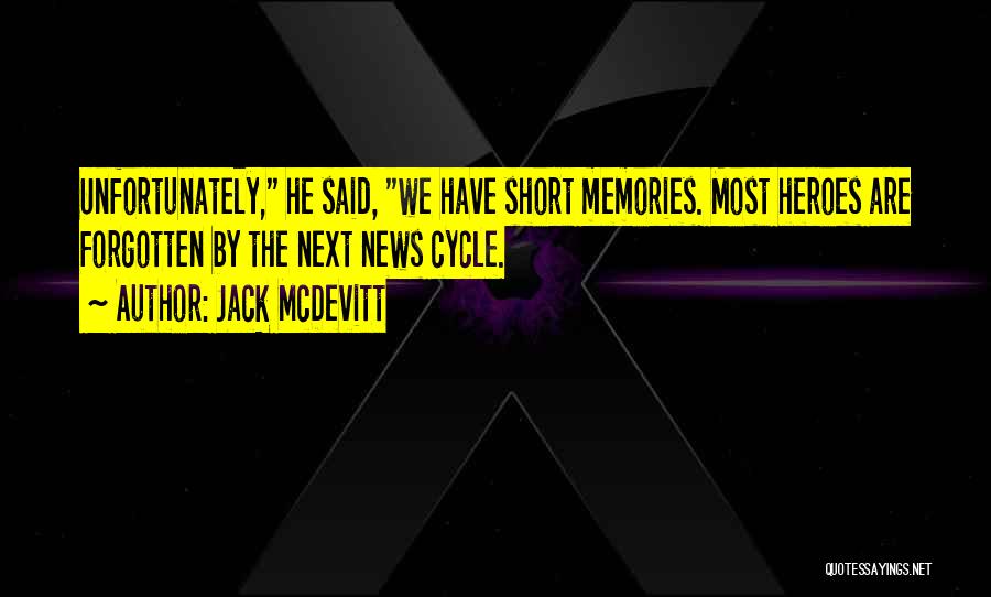 Jack McDevitt Quotes: Unfortunately, He Said, We Have Short Memories. Most Heroes Are Forgotten By The Next News Cycle.