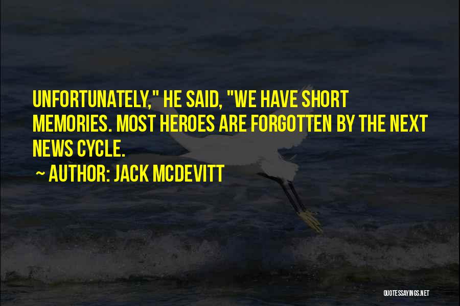 Jack McDevitt Quotes: Unfortunately, He Said, We Have Short Memories. Most Heroes Are Forgotten By The Next News Cycle.