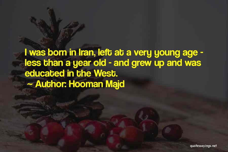 Hooman Majd Quotes: I Was Born In Iran, Left At A Very Young Age - Less Than A Year Old - And Grew