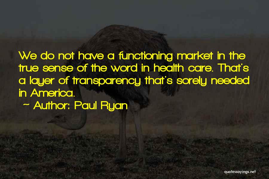Paul Ryan Quotes: We Do Not Have A Functioning Market In The True Sense Of The Word In Health Care. That's A Layer