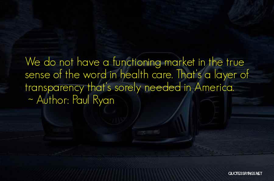 Paul Ryan Quotes: We Do Not Have A Functioning Market In The True Sense Of The Word In Health Care. That's A Layer