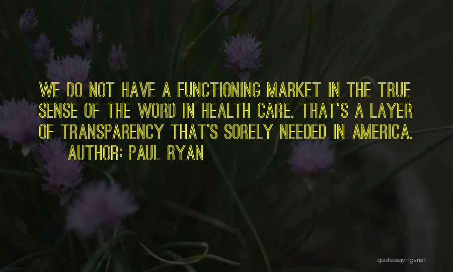 Paul Ryan Quotes: We Do Not Have A Functioning Market In The True Sense Of The Word In Health Care. That's A Layer