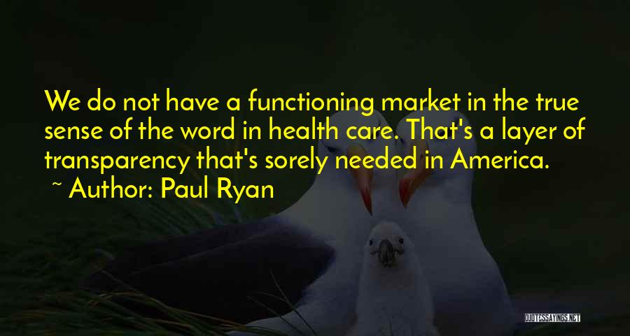 Paul Ryan Quotes: We Do Not Have A Functioning Market In The True Sense Of The Word In Health Care. That's A Layer
