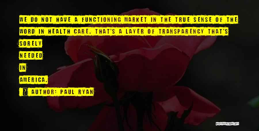 Paul Ryan Quotes: We Do Not Have A Functioning Market In The True Sense Of The Word In Health Care. That's A Layer