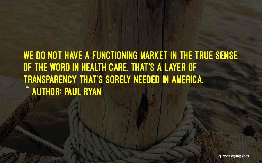 Paul Ryan Quotes: We Do Not Have A Functioning Market In The True Sense Of The Word In Health Care. That's A Layer