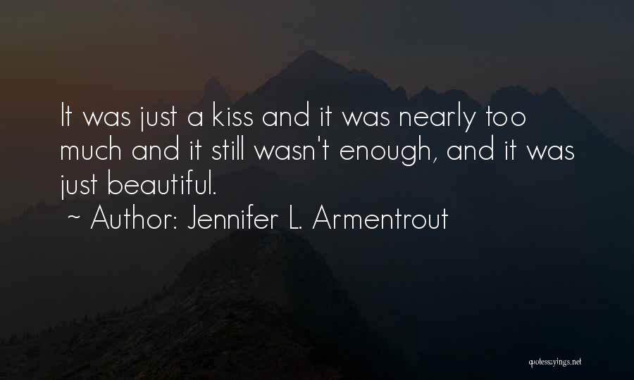 Jennifer L. Armentrout Quotes: It Was Just A Kiss And It Was Nearly Too Much And It Still Wasn't Enough, And It Was Just