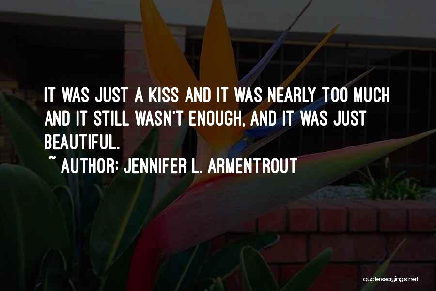 Jennifer L. Armentrout Quotes: It Was Just A Kiss And It Was Nearly Too Much And It Still Wasn't Enough, And It Was Just