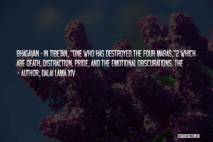 Dalai Lama XIV Quotes: Bhagavan - In Tibetan, One Who Has Destroyed The Four Maras,2 Which Are Death, Distraction, Pride, And The Emotional Obscurations.