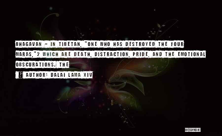 Dalai Lama XIV Quotes: Bhagavan - In Tibetan, One Who Has Destroyed The Four Maras,2 Which Are Death, Distraction, Pride, And The Emotional Obscurations.