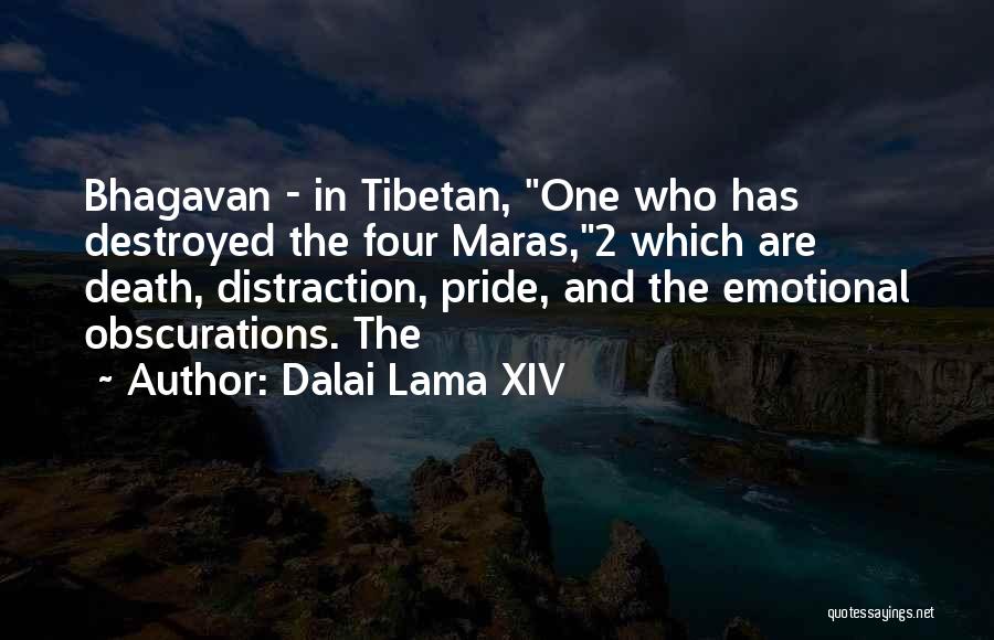 Dalai Lama XIV Quotes: Bhagavan - In Tibetan, One Who Has Destroyed The Four Maras,2 Which Are Death, Distraction, Pride, And The Emotional Obscurations.
