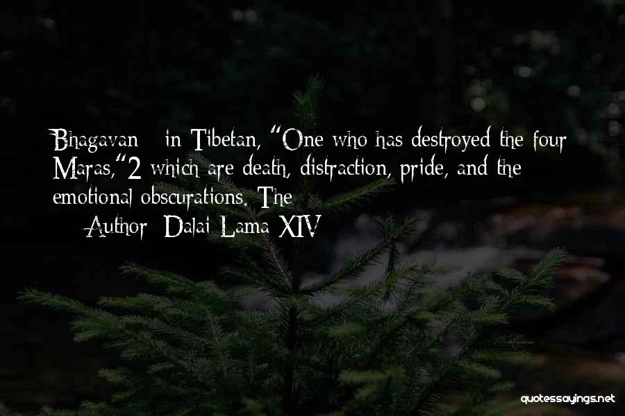 Dalai Lama XIV Quotes: Bhagavan - In Tibetan, One Who Has Destroyed The Four Maras,2 Which Are Death, Distraction, Pride, And The Emotional Obscurations.