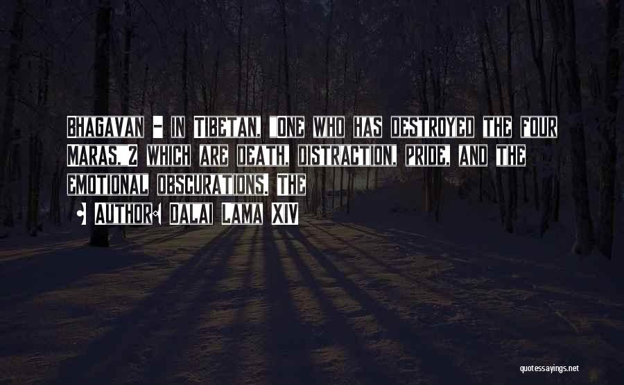 Dalai Lama XIV Quotes: Bhagavan - In Tibetan, One Who Has Destroyed The Four Maras,2 Which Are Death, Distraction, Pride, And The Emotional Obscurations.