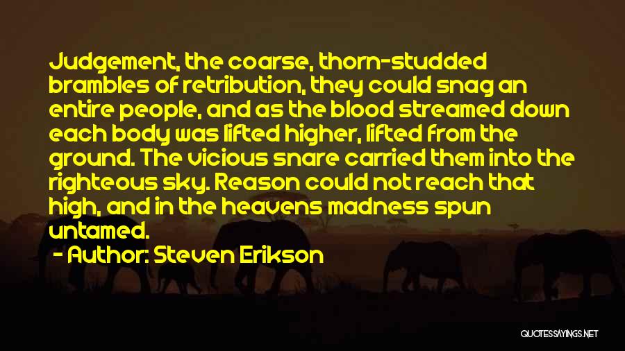 Steven Erikson Quotes: Judgement, The Coarse, Thorn-studded Brambles Of Retribution, They Could Snag An Entire People, And As The Blood Streamed Down Each