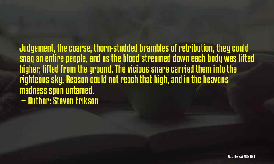 Steven Erikson Quotes: Judgement, The Coarse, Thorn-studded Brambles Of Retribution, They Could Snag An Entire People, And As The Blood Streamed Down Each