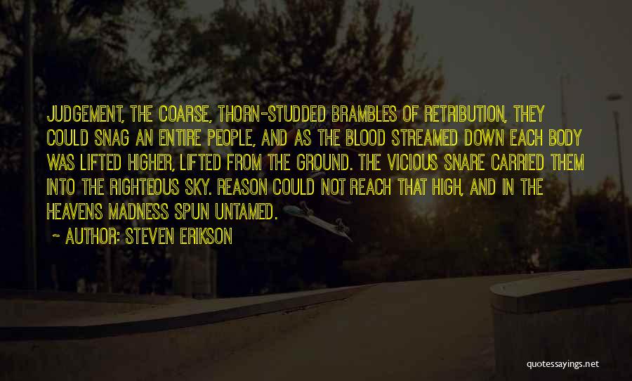Steven Erikson Quotes: Judgement, The Coarse, Thorn-studded Brambles Of Retribution, They Could Snag An Entire People, And As The Blood Streamed Down Each
