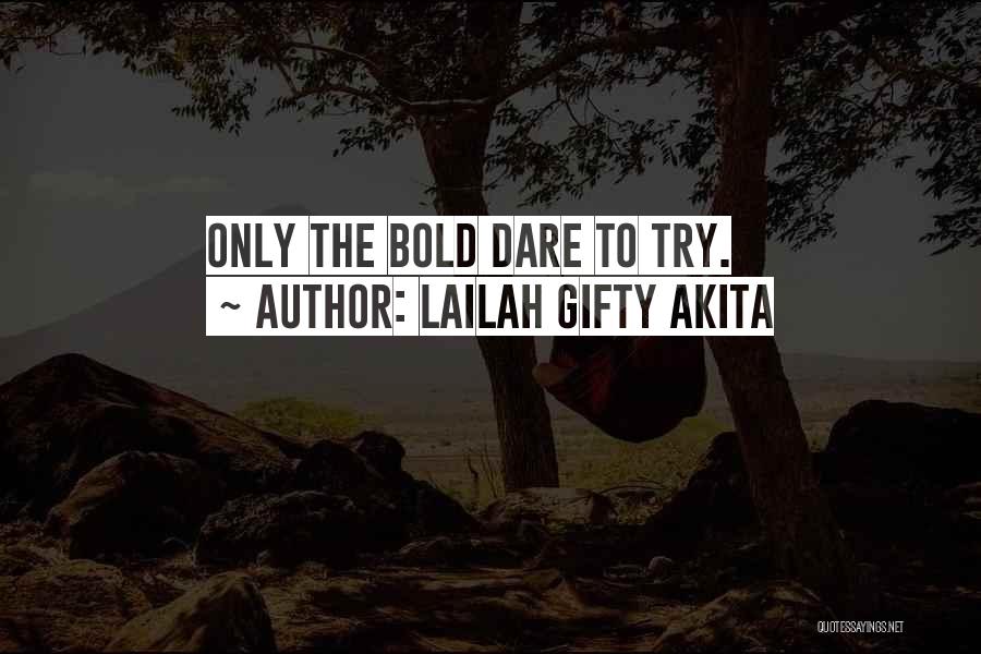 Lailah Gifty Akita Quotes: Only The Bold Dare To Try.