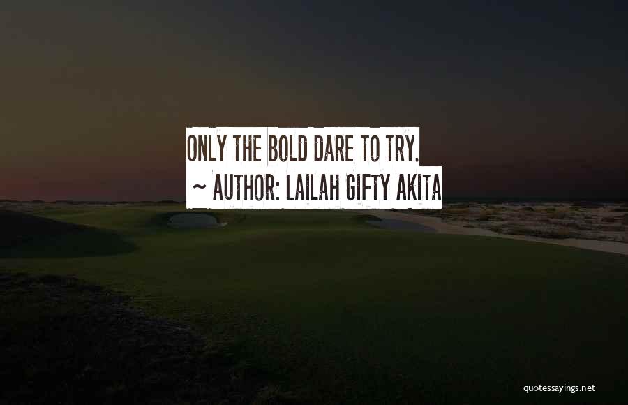 Lailah Gifty Akita Quotes: Only The Bold Dare To Try.