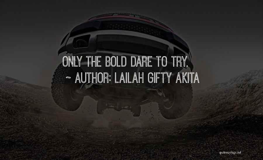 Lailah Gifty Akita Quotes: Only The Bold Dare To Try.