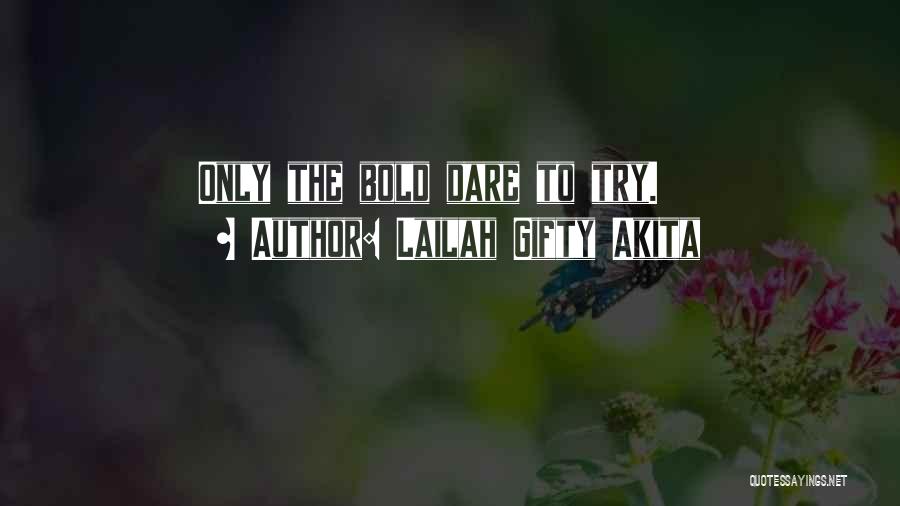 Lailah Gifty Akita Quotes: Only The Bold Dare To Try.