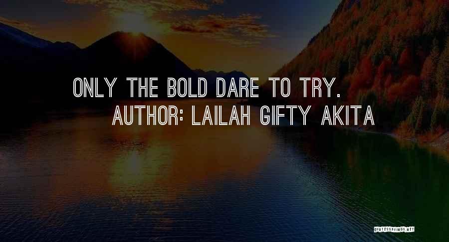 Lailah Gifty Akita Quotes: Only The Bold Dare To Try.