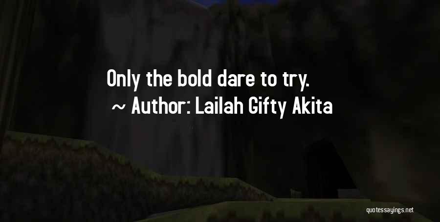 Lailah Gifty Akita Quotes: Only The Bold Dare To Try.
