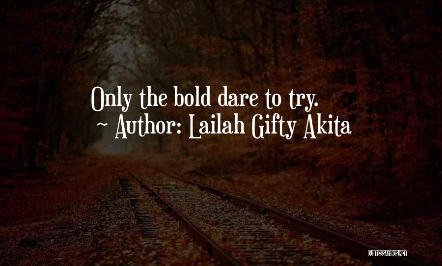 Lailah Gifty Akita Quotes: Only The Bold Dare To Try.