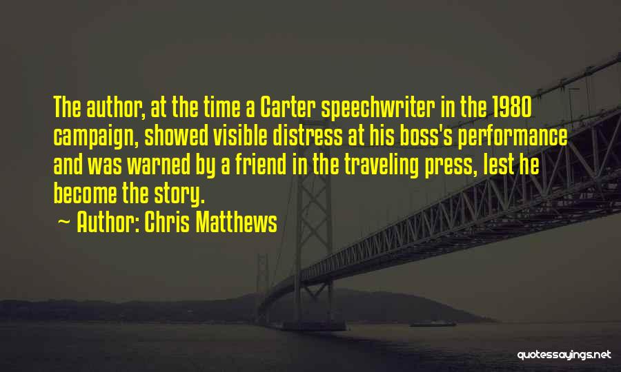 Chris Matthews Quotes: The Author, At The Time A Carter Speechwriter In The 1980 Campaign, Showed Visible Distress At His Boss's Performance And