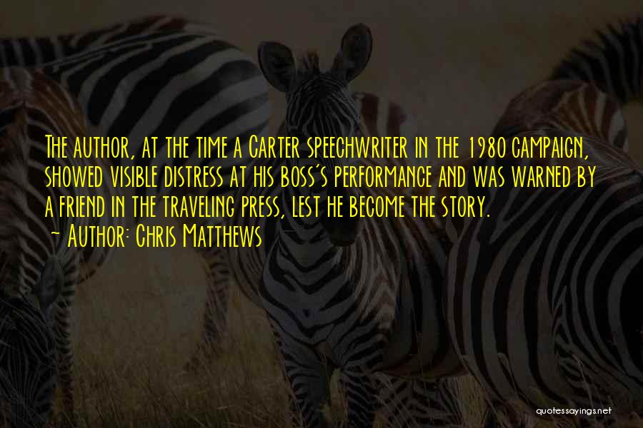 Chris Matthews Quotes: The Author, At The Time A Carter Speechwriter In The 1980 Campaign, Showed Visible Distress At His Boss's Performance And