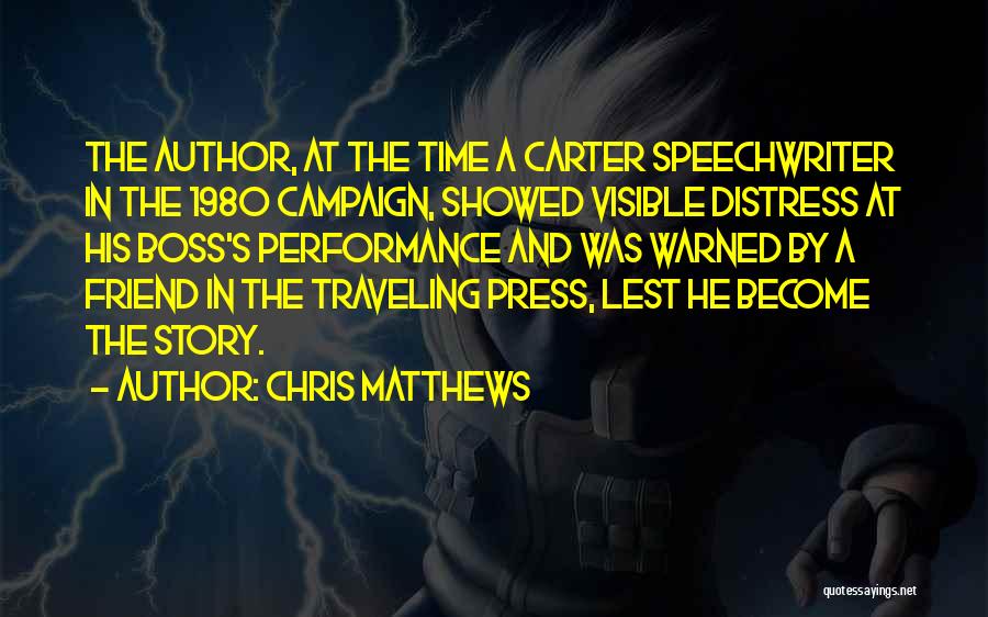 Chris Matthews Quotes: The Author, At The Time A Carter Speechwriter In The 1980 Campaign, Showed Visible Distress At His Boss's Performance And