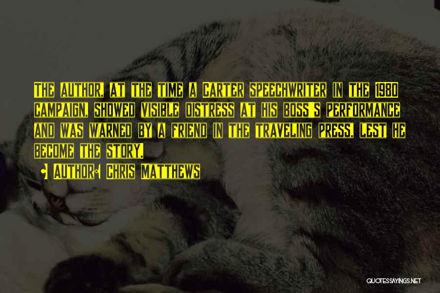 Chris Matthews Quotes: The Author, At The Time A Carter Speechwriter In The 1980 Campaign, Showed Visible Distress At His Boss's Performance And