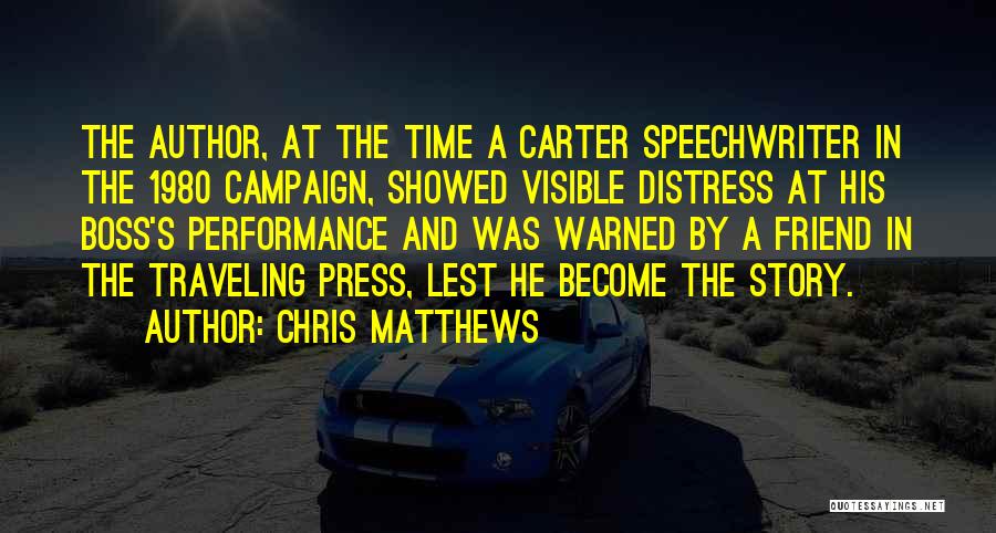 Chris Matthews Quotes: The Author, At The Time A Carter Speechwriter In The 1980 Campaign, Showed Visible Distress At His Boss's Performance And