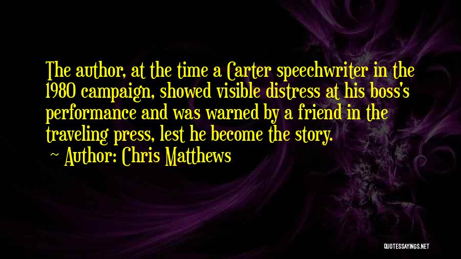 Chris Matthews Quotes: The Author, At The Time A Carter Speechwriter In The 1980 Campaign, Showed Visible Distress At His Boss's Performance And