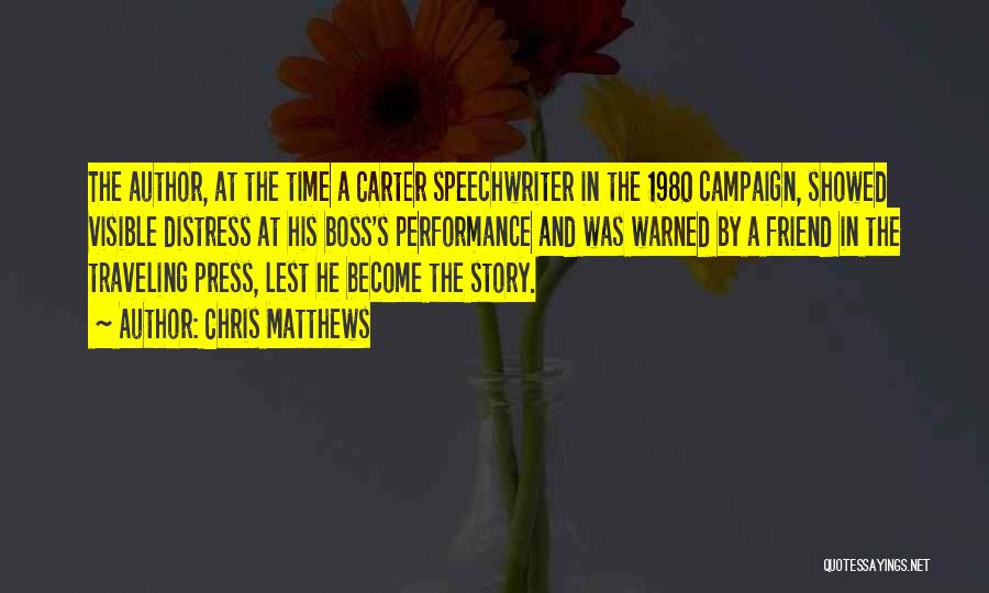 Chris Matthews Quotes: The Author, At The Time A Carter Speechwriter In The 1980 Campaign, Showed Visible Distress At His Boss's Performance And