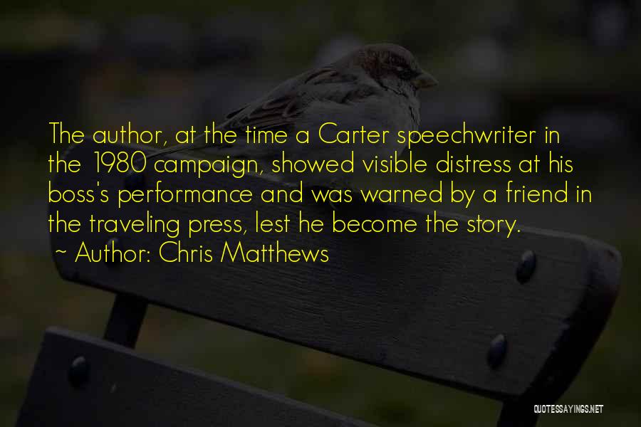 Chris Matthews Quotes: The Author, At The Time A Carter Speechwriter In The 1980 Campaign, Showed Visible Distress At His Boss's Performance And