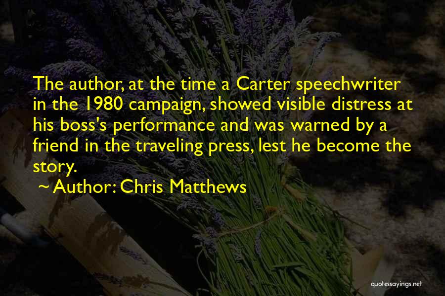 Chris Matthews Quotes: The Author, At The Time A Carter Speechwriter In The 1980 Campaign, Showed Visible Distress At His Boss's Performance And