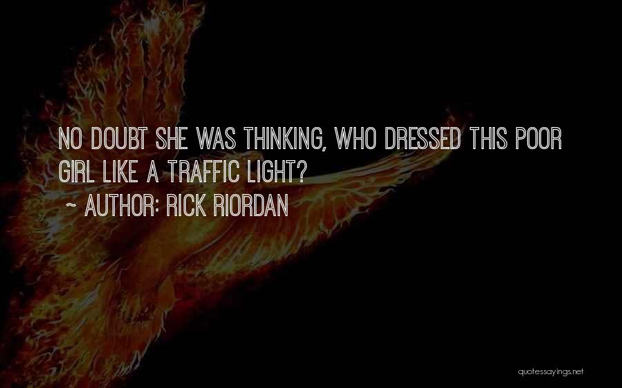 Rick Riordan Quotes: No Doubt She Was Thinking, Who Dressed This Poor Girl Like A Traffic Light?