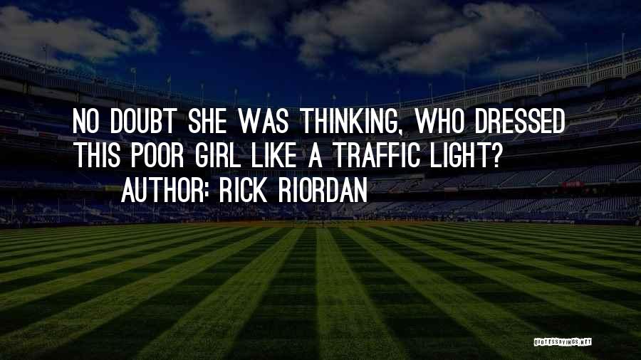 Rick Riordan Quotes: No Doubt She Was Thinking, Who Dressed This Poor Girl Like A Traffic Light?