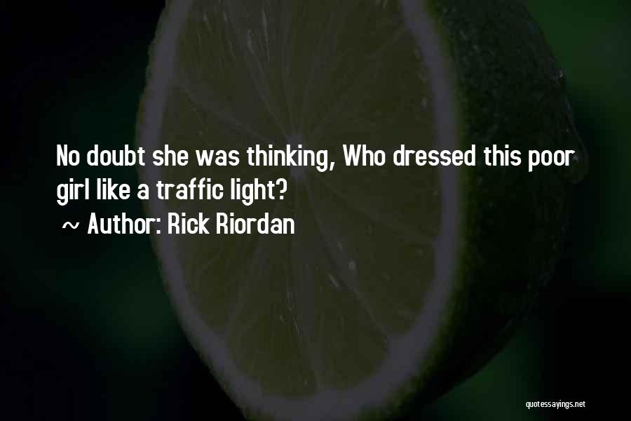 Rick Riordan Quotes: No Doubt She Was Thinking, Who Dressed This Poor Girl Like A Traffic Light?
