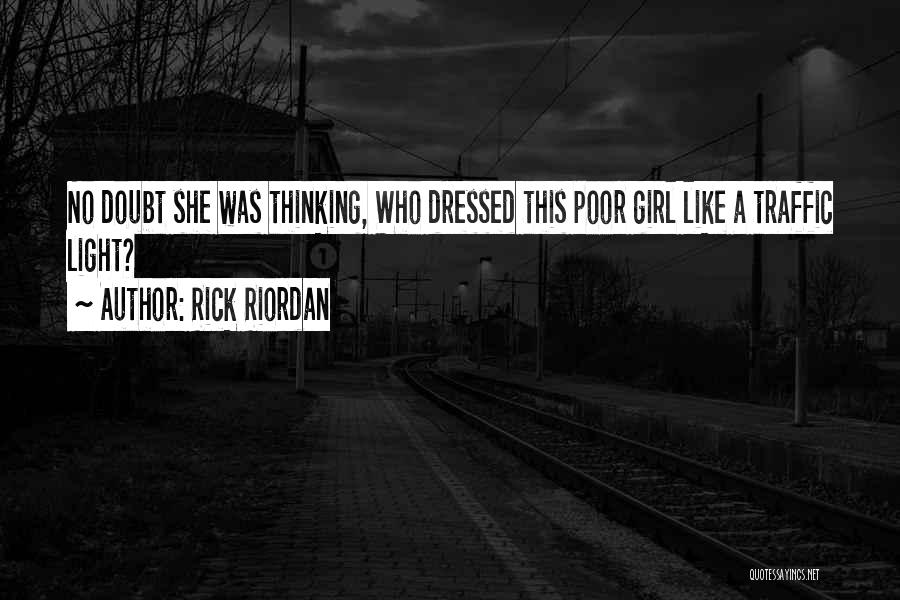 Rick Riordan Quotes: No Doubt She Was Thinking, Who Dressed This Poor Girl Like A Traffic Light?