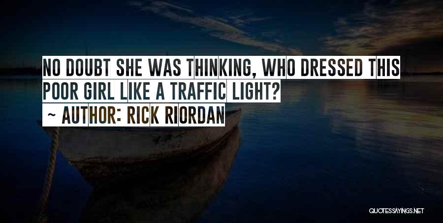 Rick Riordan Quotes: No Doubt She Was Thinking, Who Dressed This Poor Girl Like A Traffic Light?