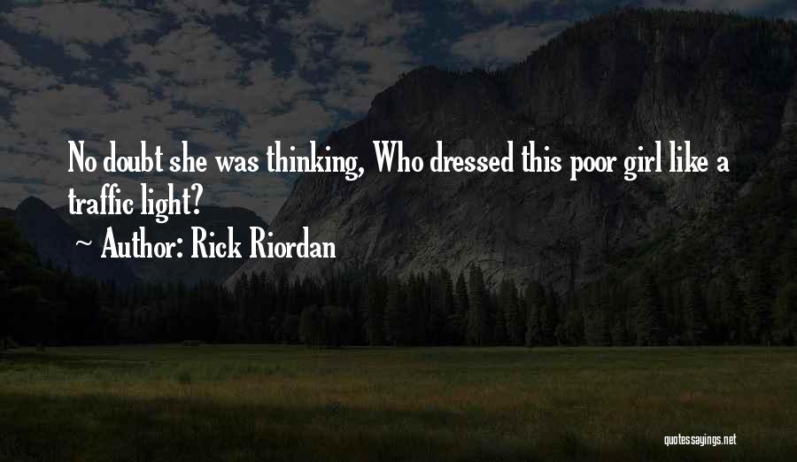 Rick Riordan Quotes: No Doubt She Was Thinking, Who Dressed This Poor Girl Like A Traffic Light?