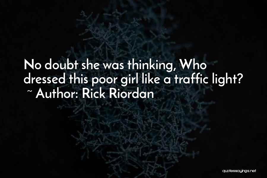 Rick Riordan Quotes: No Doubt She Was Thinking, Who Dressed This Poor Girl Like A Traffic Light?