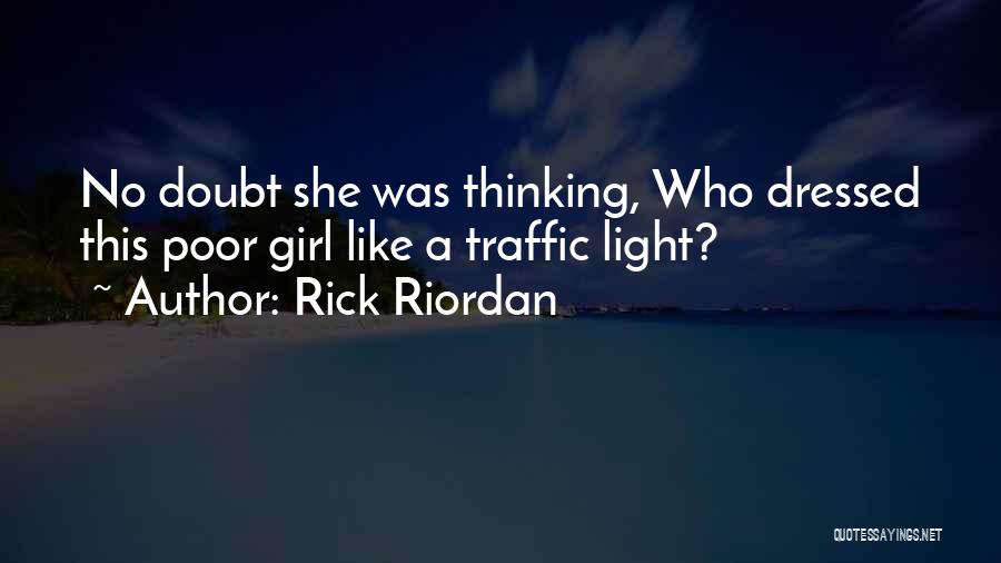 Rick Riordan Quotes: No Doubt She Was Thinking, Who Dressed This Poor Girl Like A Traffic Light?