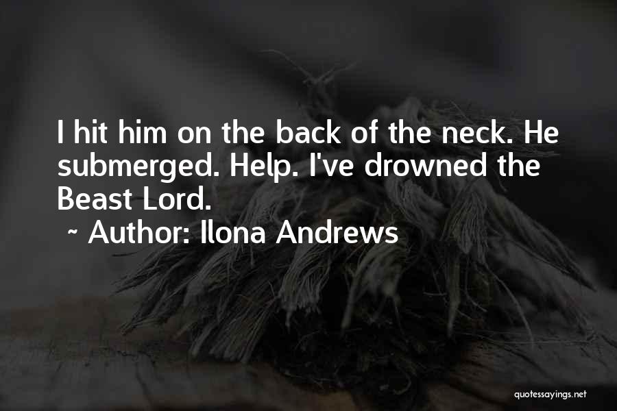 Ilona Andrews Quotes: I Hit Him On The Back Of The Neck. He Submerged. Help. I've Drowned The Beast Lord.