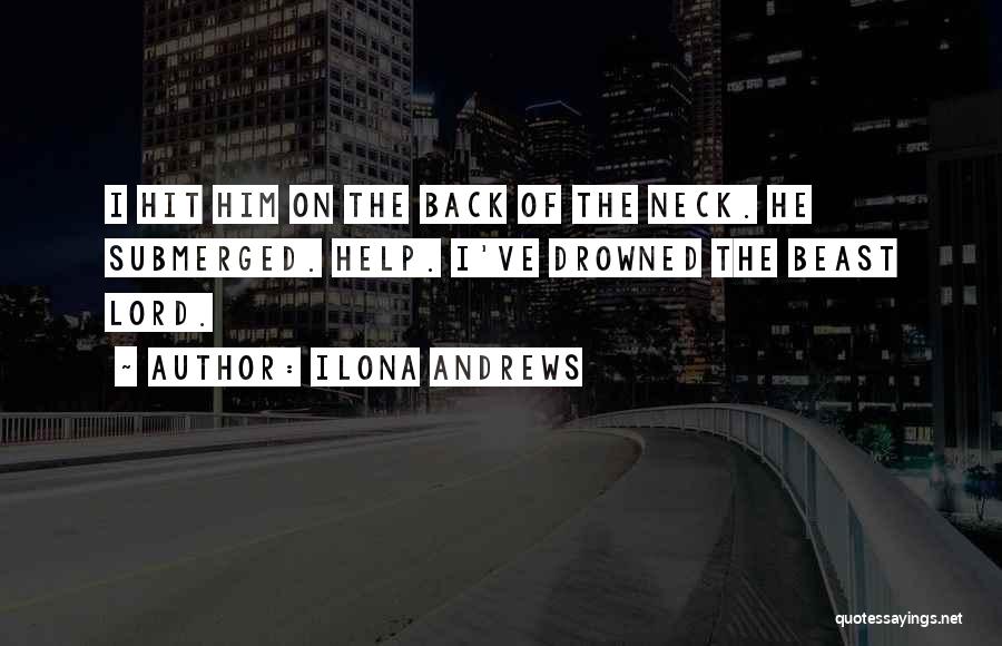 Ilona Andrews Quotes: I Hit Him On The Back Of The Neck. He Submerged. Help. I've Drowned The Beast Lord.