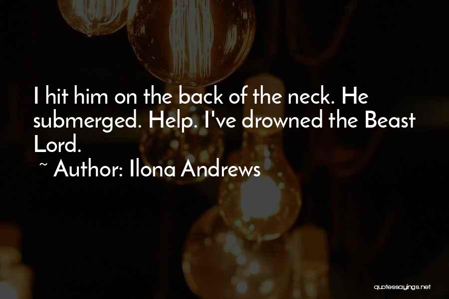 Ilona Andrews Quotes: I Hit Him On The Back Of The Neck. He Submerged. Help. I've Drowned The Beast Lord.