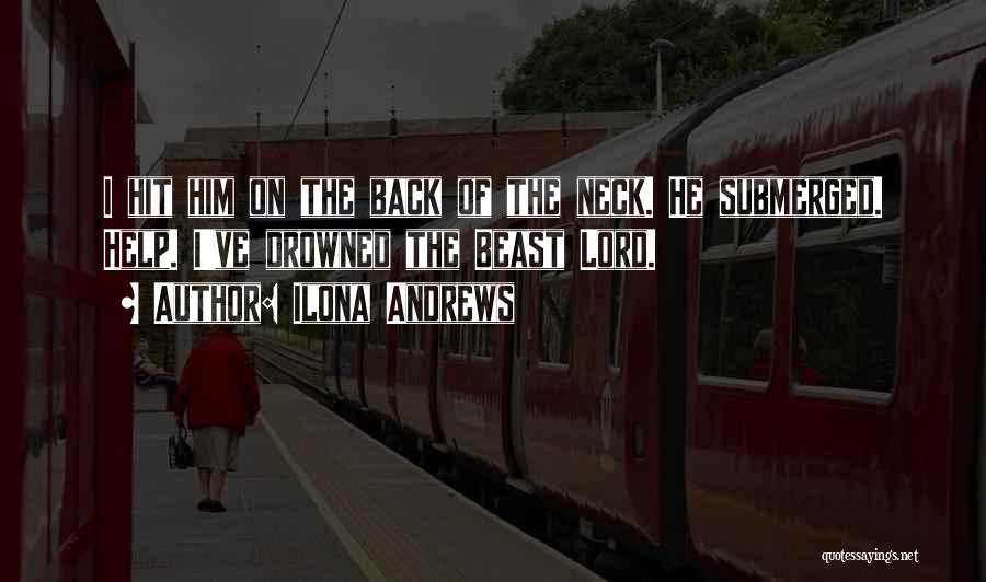 Ilona Andrews Quotes: I Hit Him On The Back Of The Neck. He Submerged. Help. I've Drowned The Beast Lord.