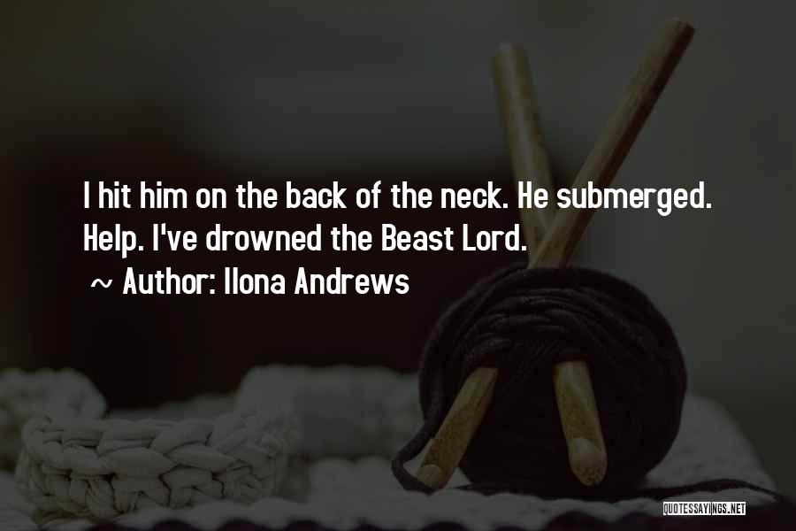 Ilona Andrews Quotes: I Hit Him On The Back Of The Neck. He Submerged. Help. I've Drowned The Beast Lord.