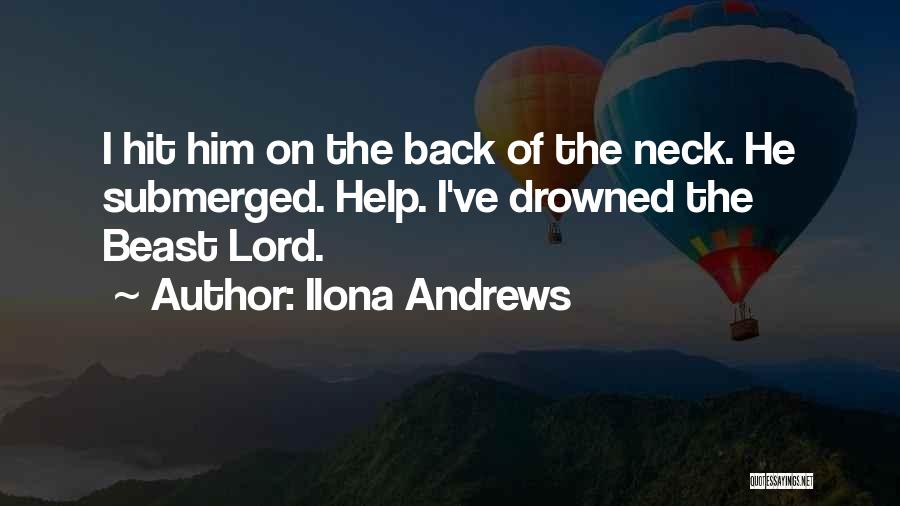 Ilona Andrews Quotes: I Hit Him On The Back Of The Neck. He Submerged. Help. I've Drowned The Beast Lord.