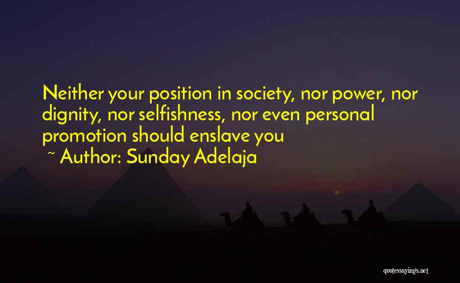 Sunday Adelaja Quotes: Neither Your Position In Society, Nor Power, Nor Dignity, Nor Selfishness, Nor Even Personal Promotion Should Enslave You